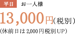 平日 お一人様 13,000円(税別)(休前日は2,000円税別UP)