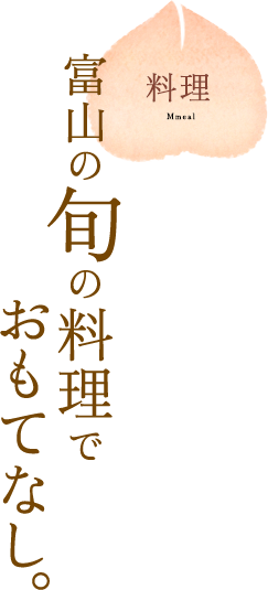 料理：富山の旬の料理でおもてなし。