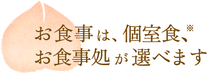 お食事は、個室食、お食事処が選べます