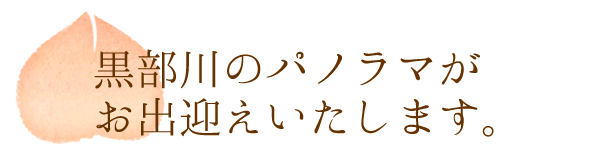 黒部川のパノラマがお出迎えいたします。