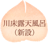 川床露天風呂（新設）これまでの岩露天風呂を一新！絶景を間近に見られるヒノキを使った浅目の露天風呂に生まれ変わりました。